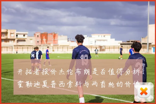 开拓者报价杰伦布朗是否值得分析霍勒迪夏普西索科与两首轮的价值