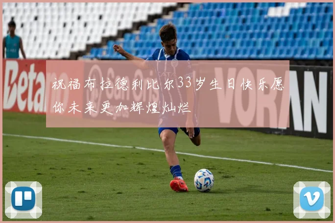 祝福布拉德利比尔33岁生日快乐愿你未来更加辉煌灿烂